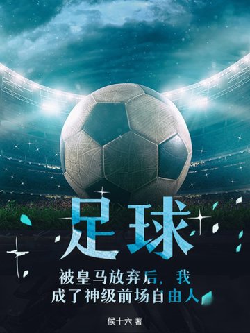 足球，被皇马放弃后，我成了神级前场自由人足球，被皇马放弃后，我成了神级前场自由人