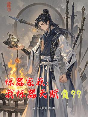 炼器家族：我炼器天赋负99炼器家族：我炼器天赋负99